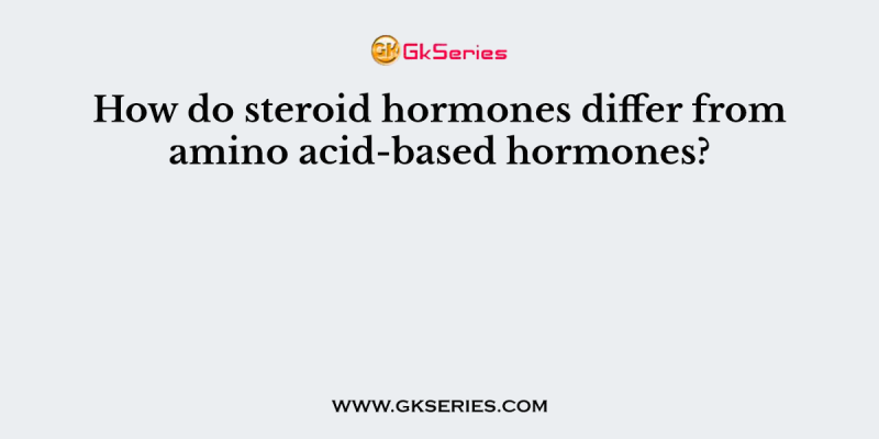 How do steroid hormones differ from amino acid-based hormones?
