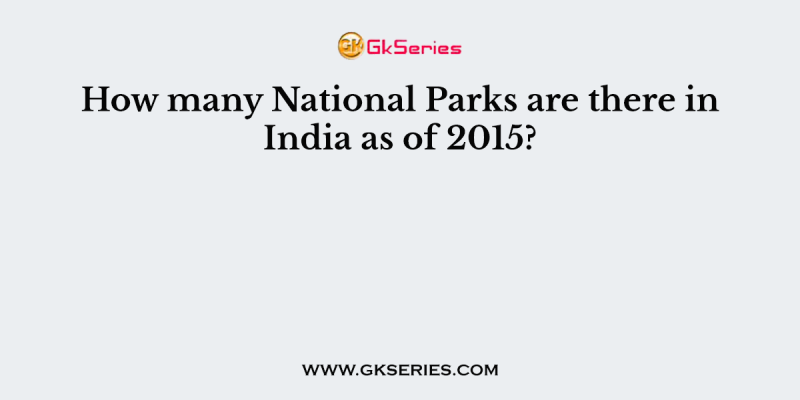 How many National Parks are there in India as of 2015?