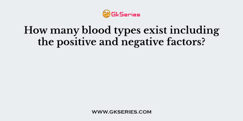 How many blood types exist including the positive and negative factors?