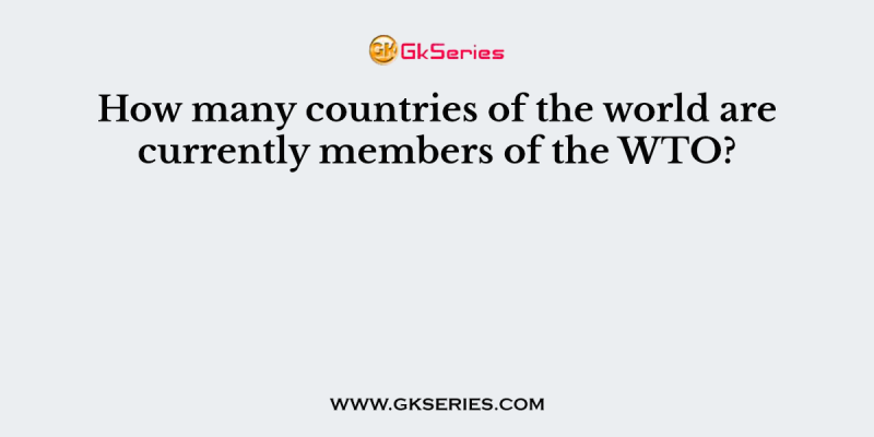 How many countries of the world are currently members of the WTO?