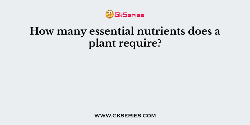 How many essential nutrients does a plant require?