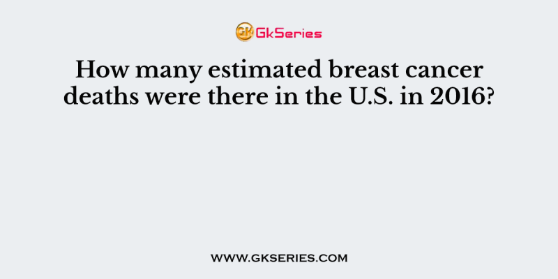 How many estimated breast cancer deaths were there in the U.S. in 2016?