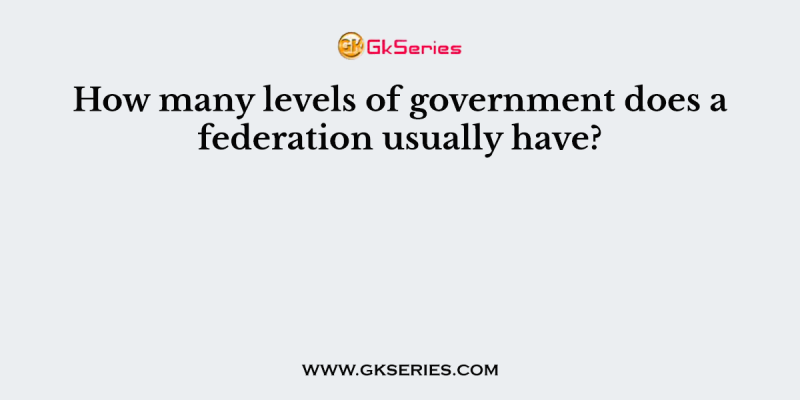 How many levels of government does a federation usually have?