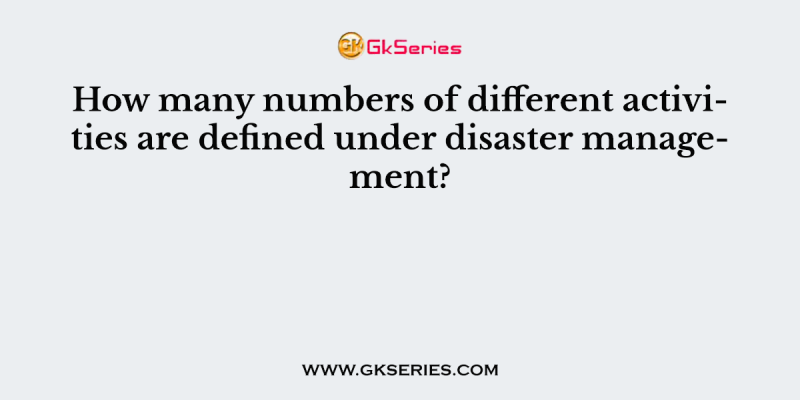 How many numbers of different activities are defined under disaster management?
