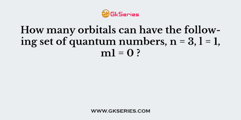 How many orbitals can have the following set of quantum numbers, n = 3, l = 1, m1 = 0 ?