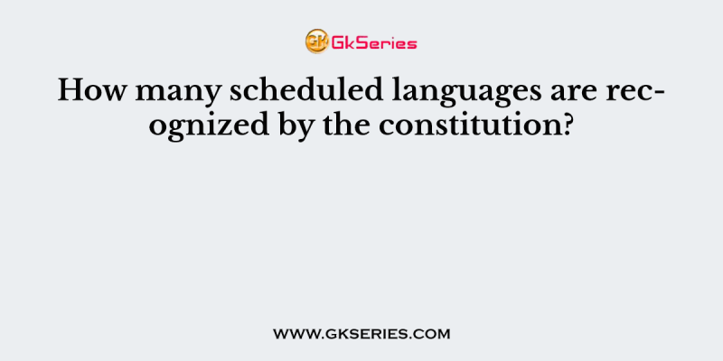 How many scheduled languages are recognized by the constitution?