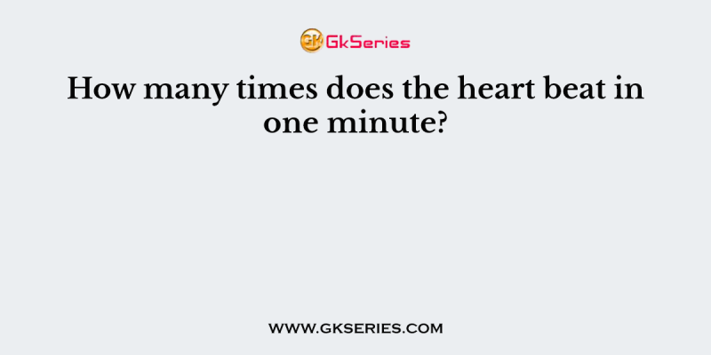 How many times does the heart beat in one minute?