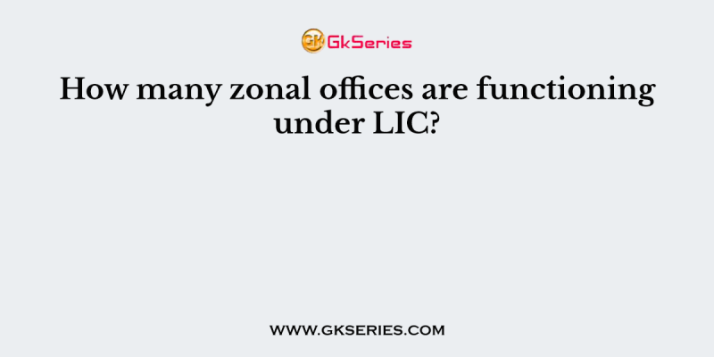 How many zonal offices are functioning under LIC?