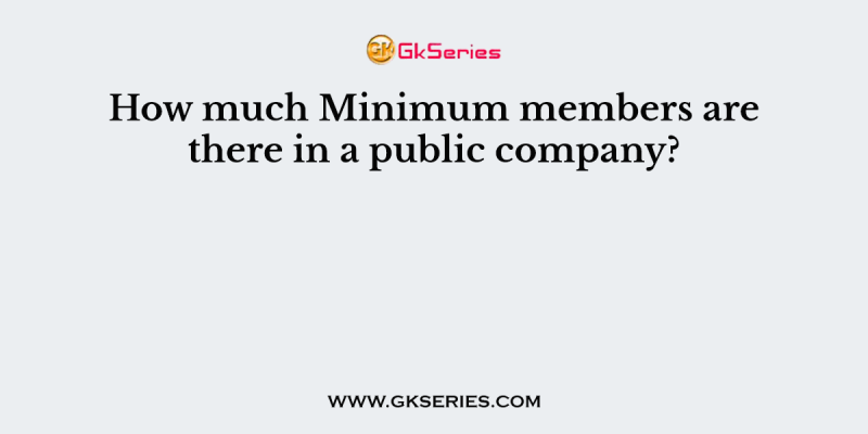 How much Minimum members are there in a public company?