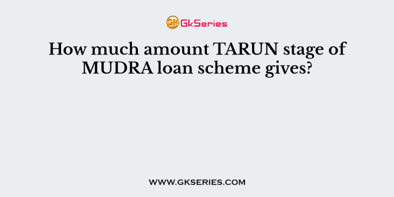 How much amount TARUN stage of MUDRA loan scheme gives?