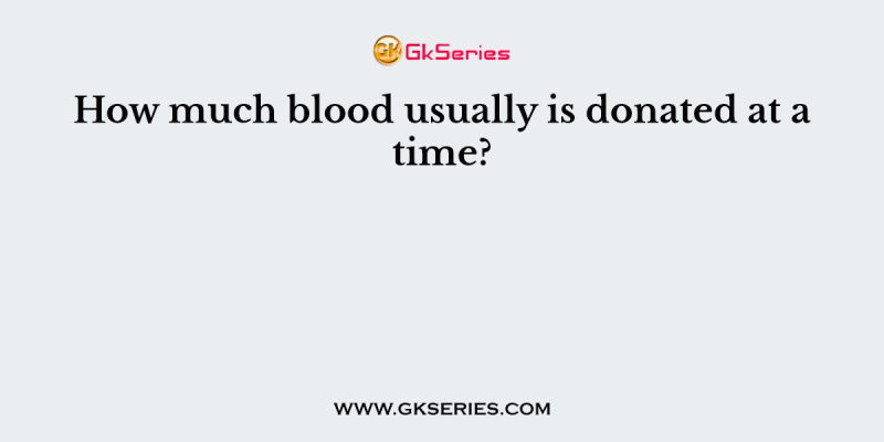 How much blood usually is donated at a time?