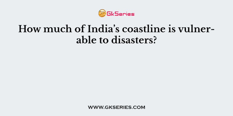 How much of India’s coastline is vulnerable to disasters?