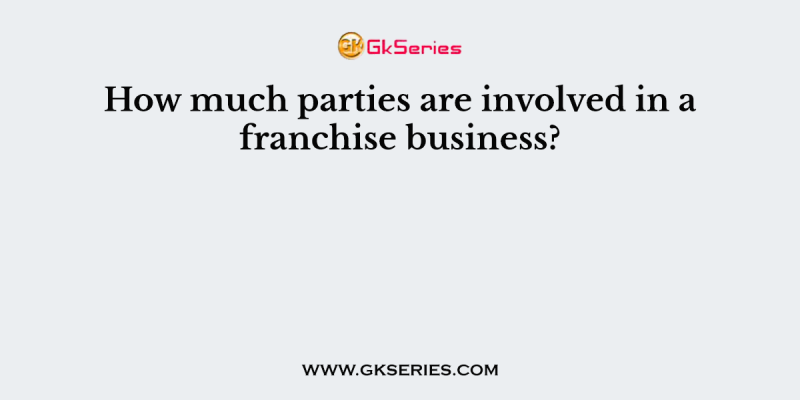How much parties are involved in a franchise business?