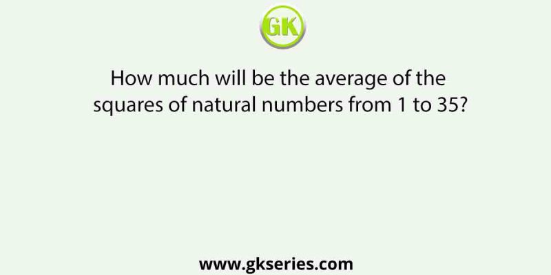 How much will be the average of the squares of natural numbers from 1 to 35?