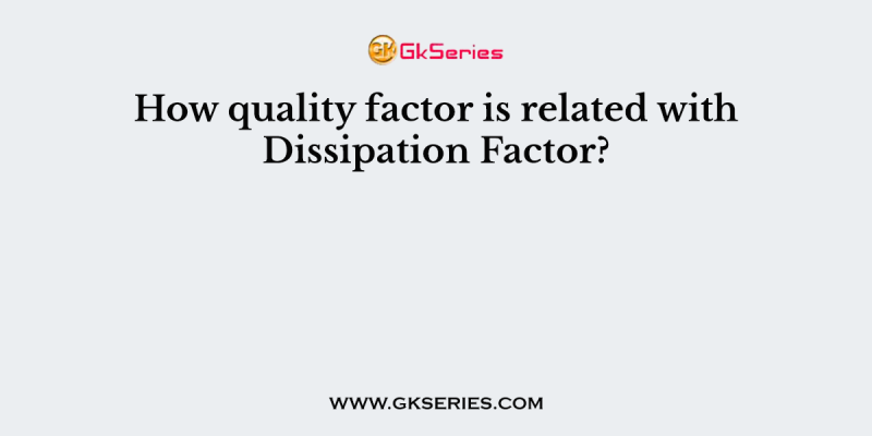 How quality factor is related with Dissipation Factor?