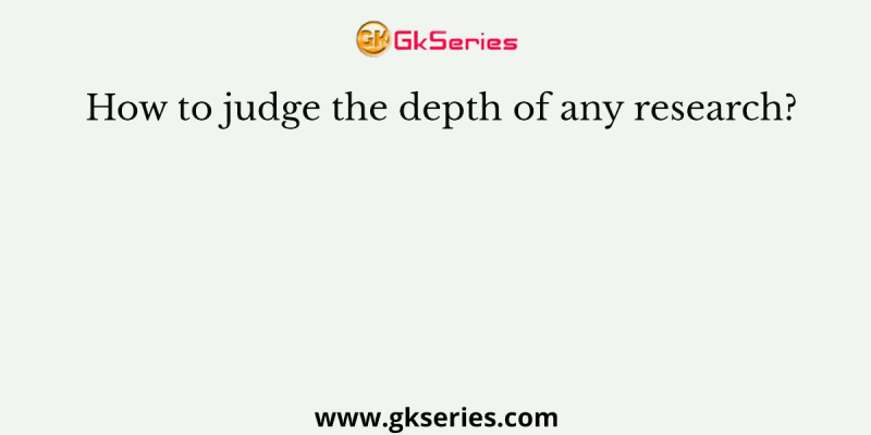 How to judge the depth of any research?