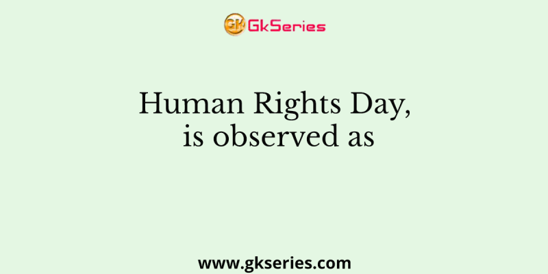 Human Rights Day, is observed as