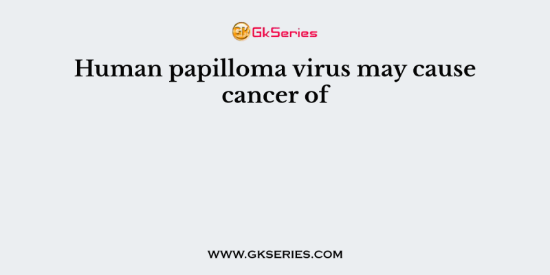 Human papilloma virus may cause cancer of