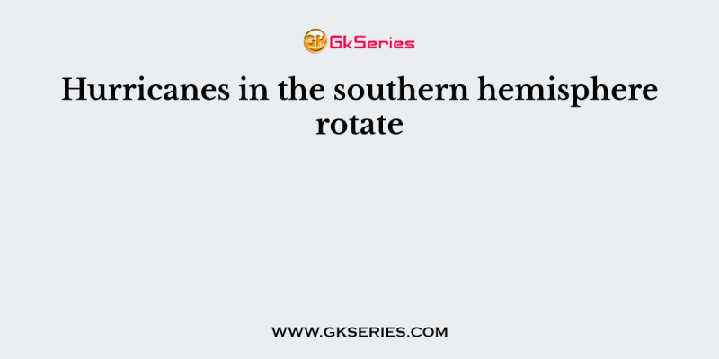 Hurricanes in the southern hemisphere rotate