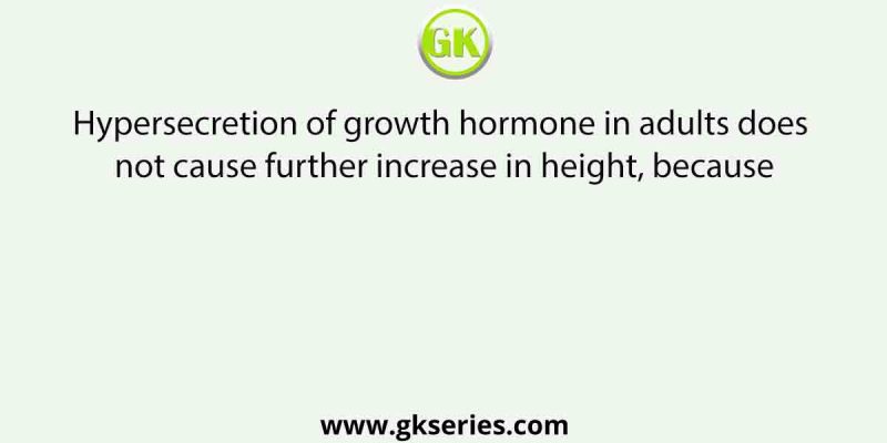 Hypersecretion of growth hormone in adults does not cause further increase in height, because