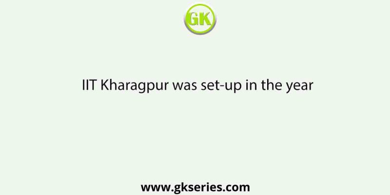 IIT Kharagpur was set-up in the year