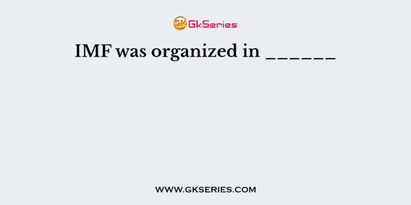 IMF was organized in ______