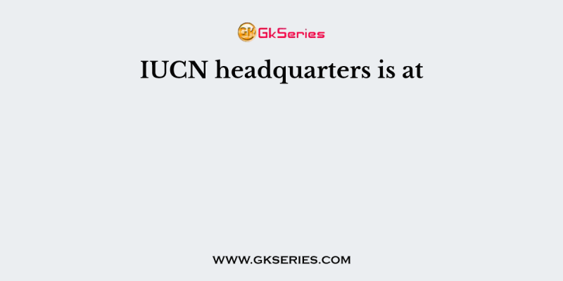 IUCN headquarters is at