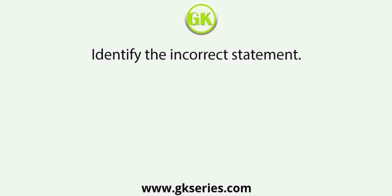 Identify the incorrect statement.