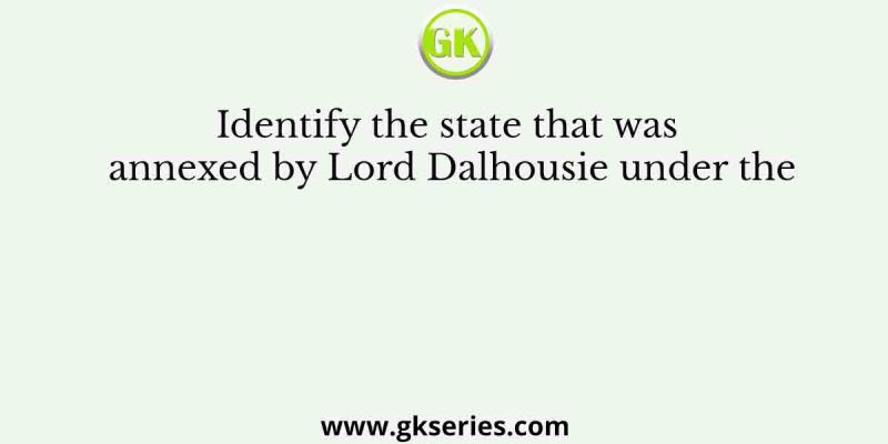 Identify the state that was annexed by Lord Dalhousie under the