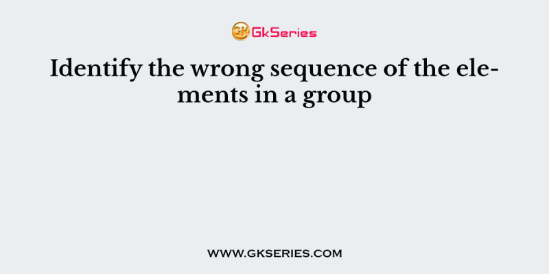 Identify the wrong sequence of the elements in a group