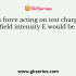 If an electrons is allowed to move along the field in a non uniform electric field then it will follow