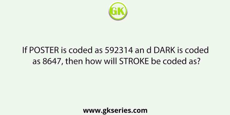 If POSTER is coded as 592314 an d DARK is coded as 8647, then how will STROKE be coded as?