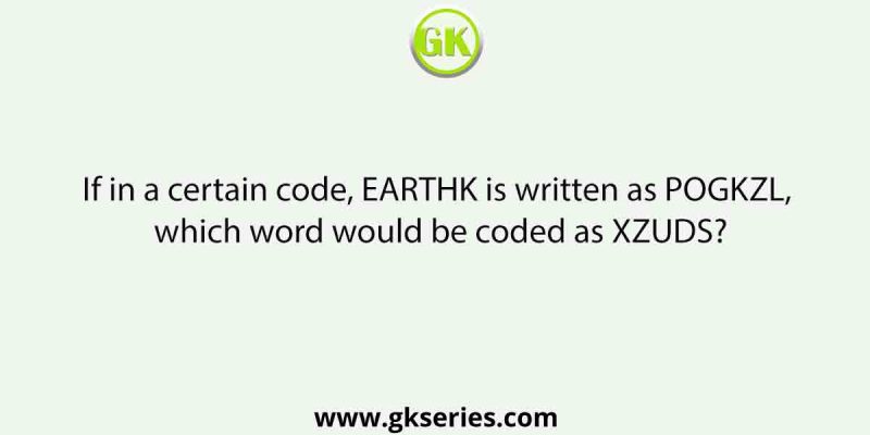 If in a certain code, EARTHK is written as POGKZL, which word would be coded as XZUDS?
