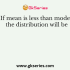 A symmetrical distribution has mean equal to 4. Its mode will be