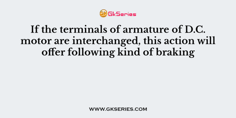 If the terminals of armature of D.C. motor are interchanged, this action will offer following kind of braking