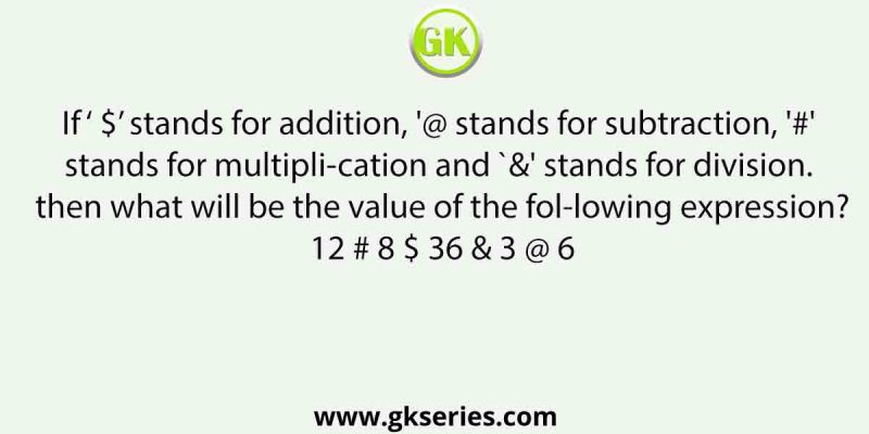 If ‘ $’ stands for addition, ‘@ stands for subtraction, ‘#’ stands for multiplication and `&’ stands for division.