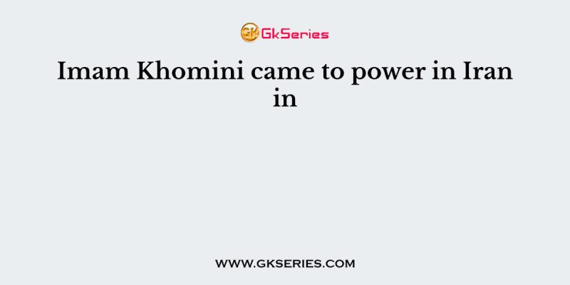 Imam Khomini came to power in Iran in