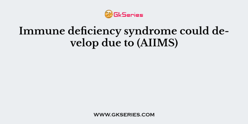 Immune deficiency syndrome could develop due to (AIIMS)