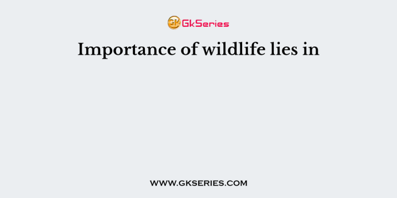 Importance of wildlife lies in