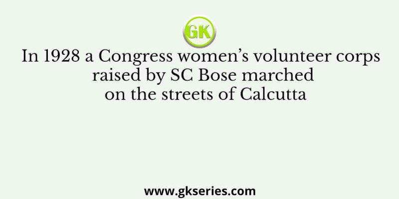 In 1928 a Congress women’s volunteer corps raised by SC Bose marched on the streets of Calcutta