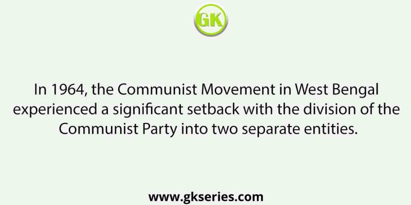 In which year the Communist Movement in West Bengal suffered a major set back by the split of the Communist Party?