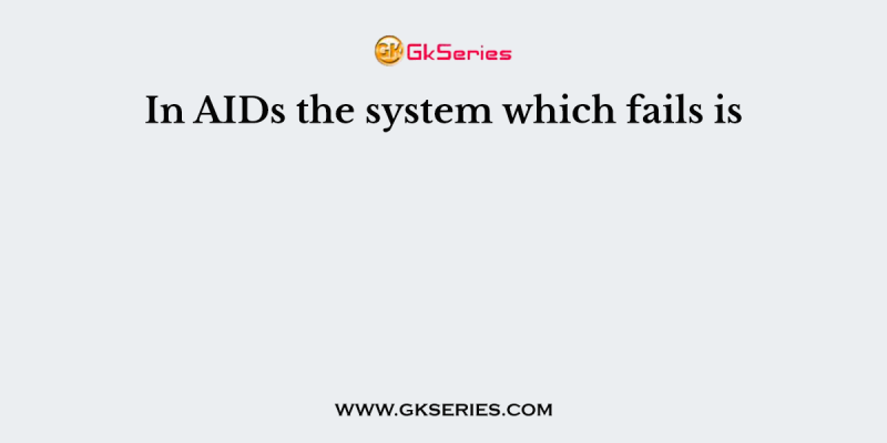 In AIDs the system which fails is