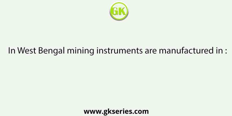 In West Bengal mining instruments are manufactured in :