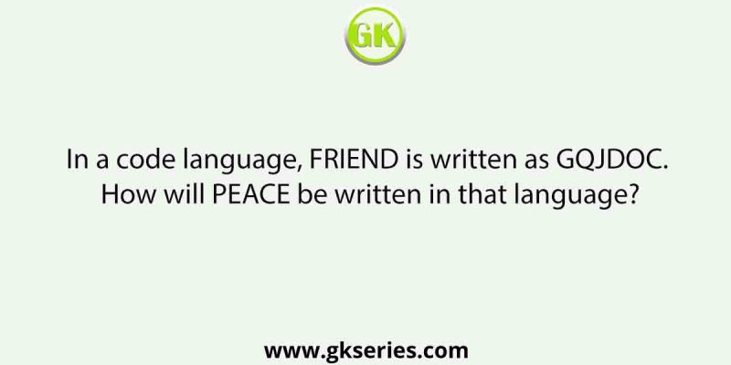 In a code language, FRIEND is written as GQJDOC. How will PEACE be written in that language?