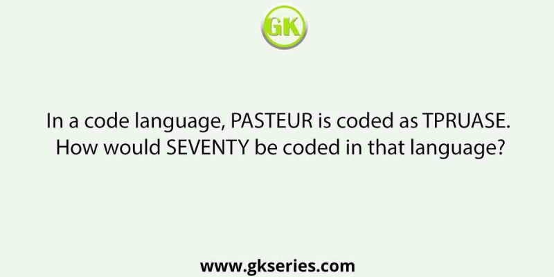 In a code language, PASTEUR is coded as TPRUASE. How would SEVENTY be coded in that language?