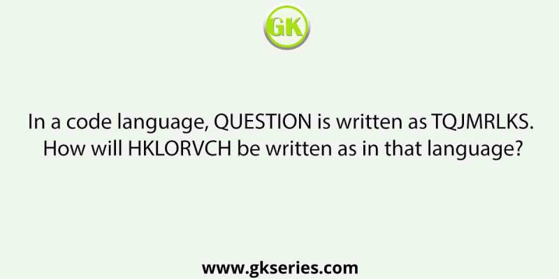In a code language, QUESTION is written as TQJMRLKS. How will HKLORVCH be written as in that language?