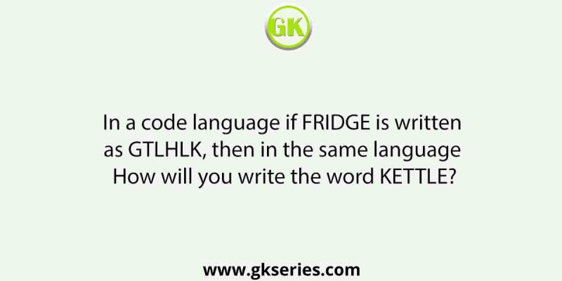 In a code language if FRIDGE is written as GTLHLK, then in the same language How will you write the word KETTLE?