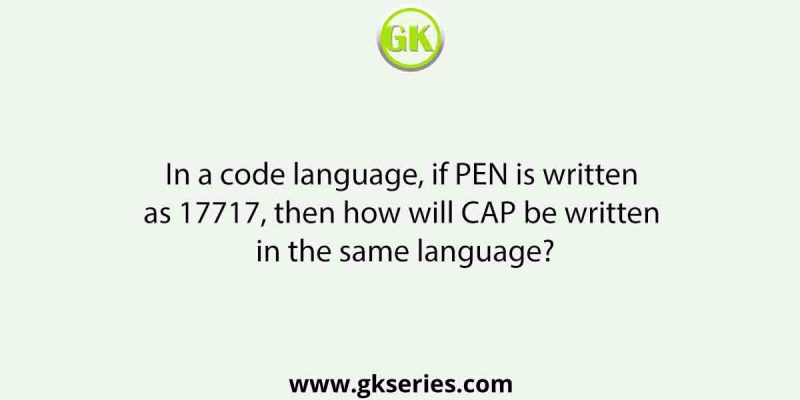 In a code language, if PEN is written as 17717, then how will CAP be written in the same language?