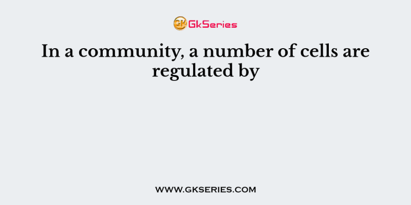 In a community, a number of cells are regulated by