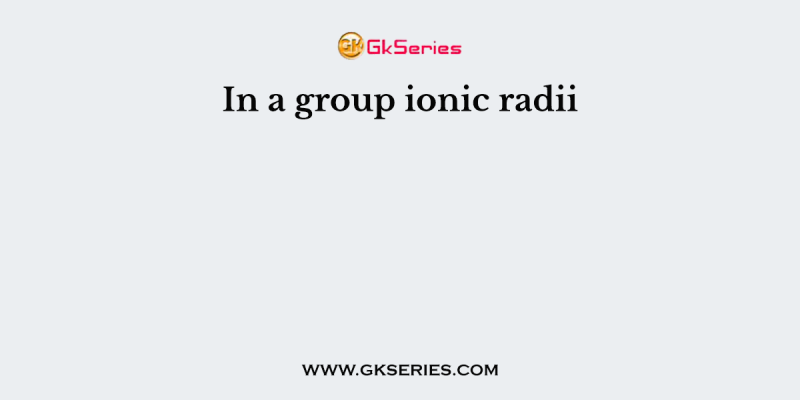 In a group ionic radii